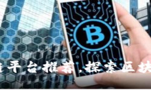 2023年最佳区块链平台推荐,探索区块链技术的辉煌成就