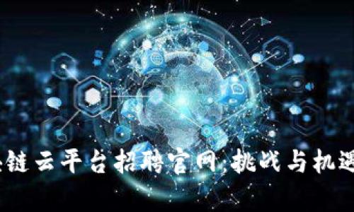 2023年重庆区块链云平台招聘官网:挑战与机遇并存的职业选择
