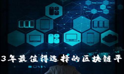 : 2023年最值得选择的区块链平台推荐