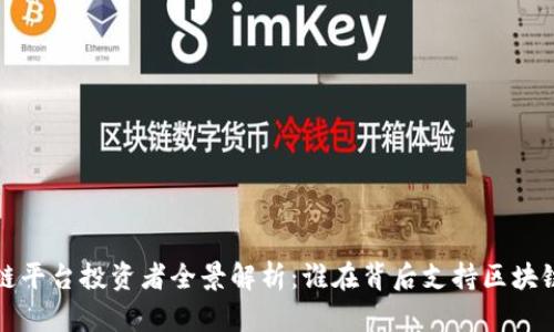 区块链平台投资者全景解析:谁在背后支持区块链革命?