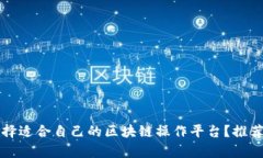 如何选择适合自己的区块链操作平台？
