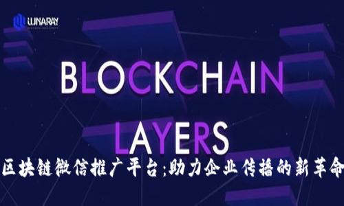 区块链微信推广平台:助力企业传播的新革命