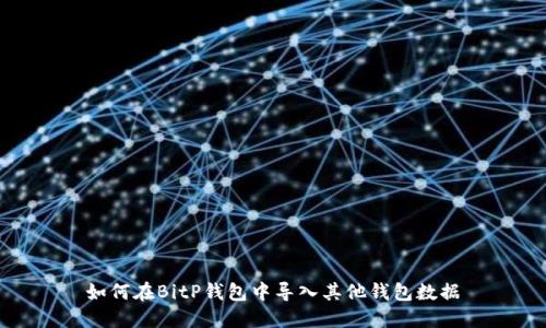 如何在BitP钱包中导入其他钱包数据