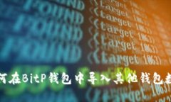 如何在BitP钱包中导入其他钱包数据