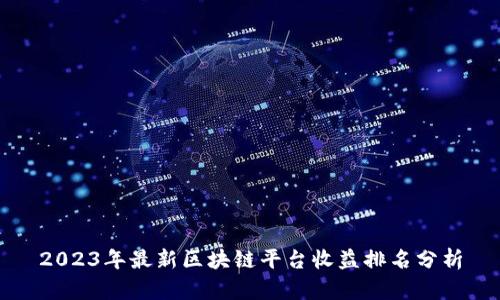 2023年最新区块链平台收益排名分析
