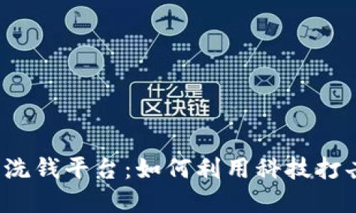 区块链反洗钱平台:如何利用科技打击金融犯罪