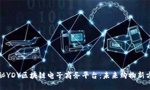 揭秘YDY区块链电子商务平台:未来购物新方式