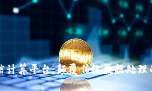 区块链可信计算平台:颠覆传统数据处理的未来科技