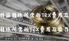 需要了解B特派转账所需的TRX费用及其相关细节了