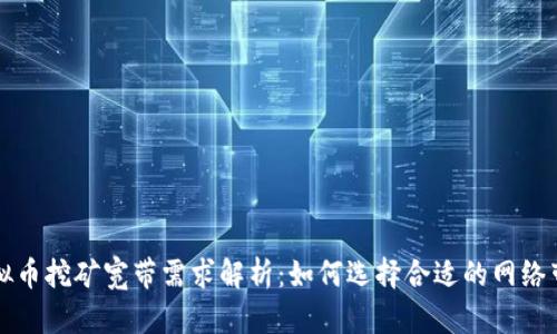 虚拟币挖矿宽带需求解析:如何选择合适的网络带宽
