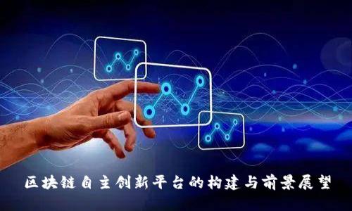 区块链自主创新平台的构建与前景展望