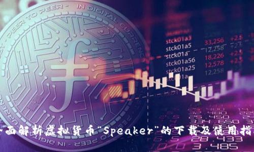 全面解析虚拟货币“Speaker”的下载及使用指南