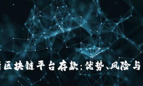 全面解析区块链平台存款:优势、风险与未来前景
