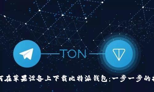 如何在苹果设备上下载比特派钱包：一步一步的指南
