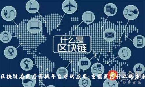 区块链在医疗器械平台中的应用:重塑医疗行业的未来