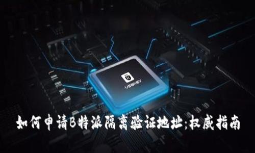 如何申请B特派隔离验证地址:权威指南