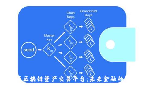 尚亚区块链资产交易平台:未来金融的新机遇
