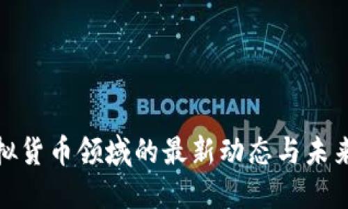 人民币虚拟货币领域的最新动态与未来发展趋势