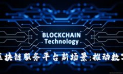 探索金融区块链服务平台新场景：推动数字金融