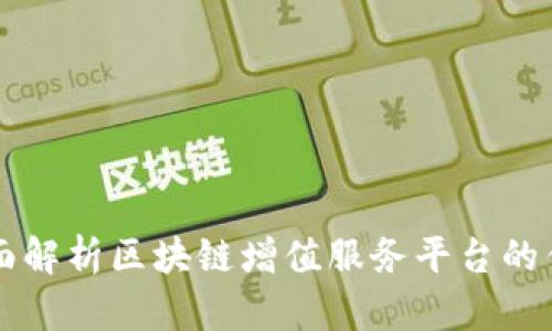 Title: 全面解析区块链增值服务平台的优势与应用