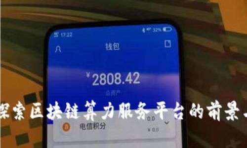 全面探索区块链算力服务平台的前景与应用