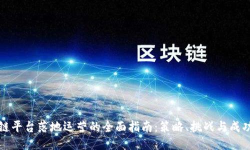 区块链平台落地运营的全面指南：策略、挑战与成功案例