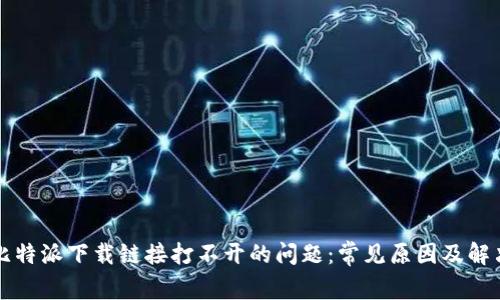 解决比特派下载链接打不开的问题:常见原因及解决方案