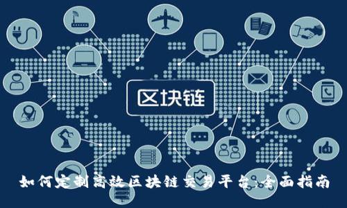 如何定制高效区块链交易平台:全面指南