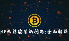 如何解决BitP无法安装的问题：全面解析与解决方
