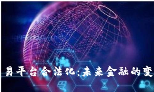 区块链交易平台合法化:未来金融的变革与挑战