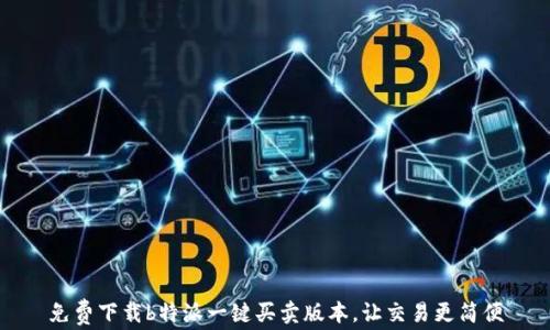 
免费下载b特派一键买卖版本，让交易更简便