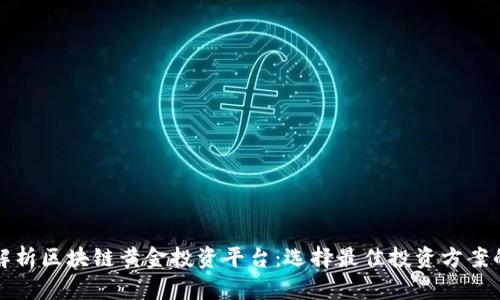 全面解析区块链黄金投资平台:选择最佳投资方案的指南