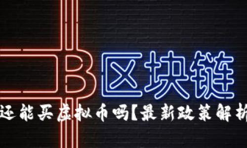 国内投资者还能买虚拟币吗?最新政策解析与投资建议