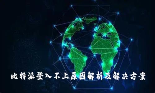 比特派登入不上原因解析及解决方案