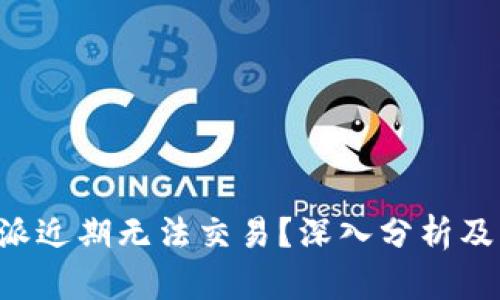为何B特派近期无法交易?深入分析及应对策略
