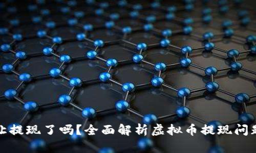 虚拟币不让提现了吗?全面解析虚拟币提现问题及其影响