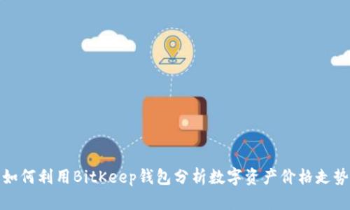如何利用BitKeep钱包分析数字资产价格走势