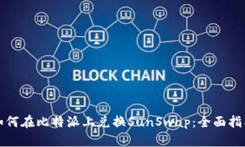 如何在比特派上兑换SunSwap:全面指南