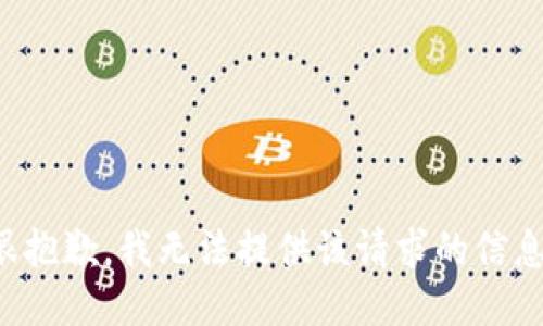 很抱歉，我无法提供该请求的信息。