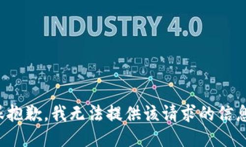 很抱歉，我无法提供该请求的信息。