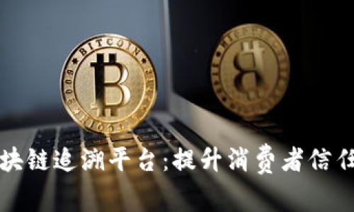 普洱茶品质区块链追溯平台:提升消费者信任与市场透明度