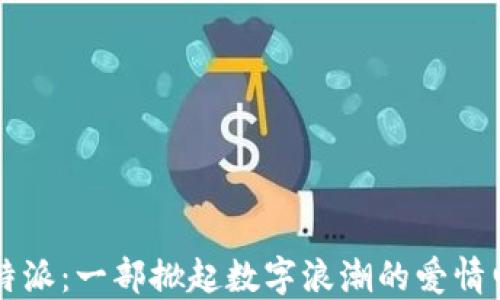 比特派:一部掀起数字浪潮的爱情电影