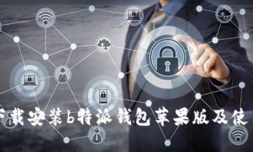如何下载安装b特派钱包苹果版及使用指南