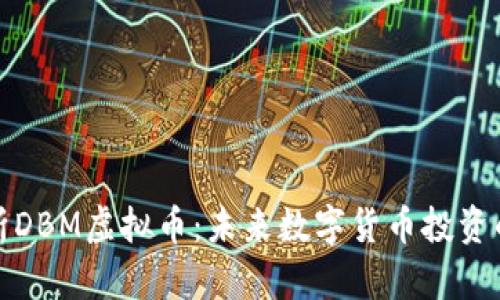 全面解析DBM虚拟币:未来数字货币投资的新选择