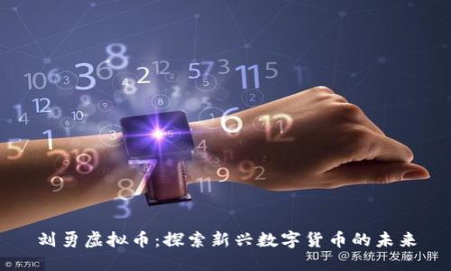 刘勇虚拟币:探索新兴数字货币的未来