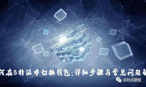 如何在B特派中切换钱包:详细步骤与常见问题解答