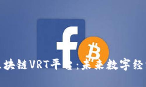 深入探讨区块链VRT平台:未来数字经济的新机遇