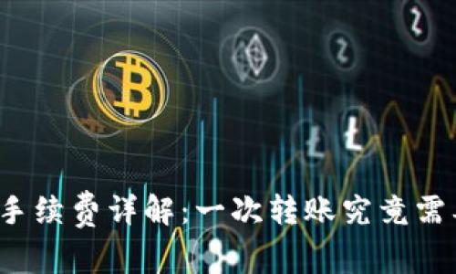 BitP转账手续费详解:一次转账究竟需要多少钱?