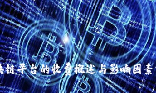 区块链平台的收费概述与影响因素分析