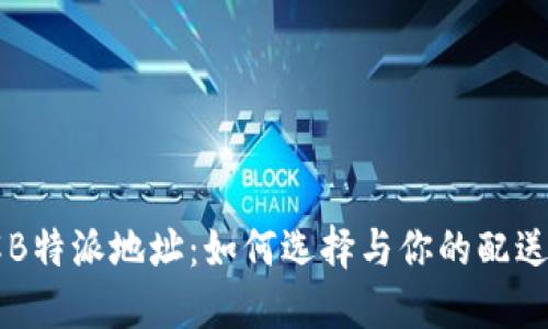 了解B特派地址:如何选择与你的配送地址